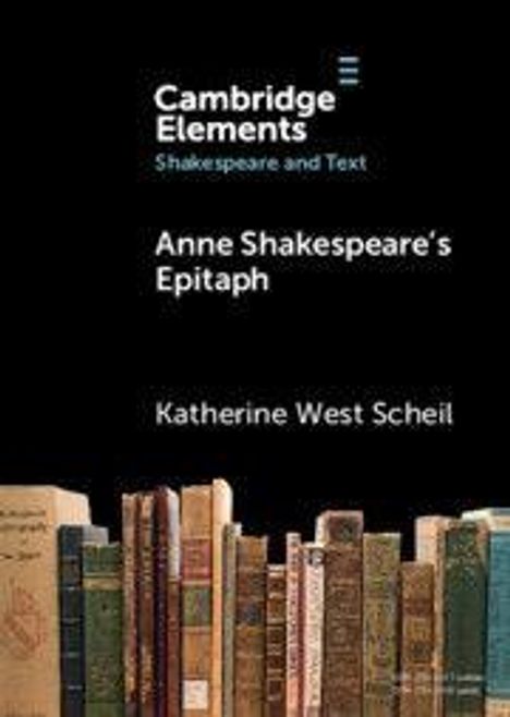 "Cambridge Elements: Shakespeare and Text. Anne Shakespeare's Epitaph. Katherine West Scheil." Oben ein Logo, unten Bücherreihe.
