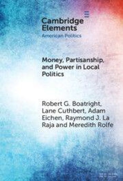 "Cambridge Elements: American Politics. Money, Partisanship, and Power in Local Politics. Robert G. Boatright u.a. Blau-roter Hintergrund."