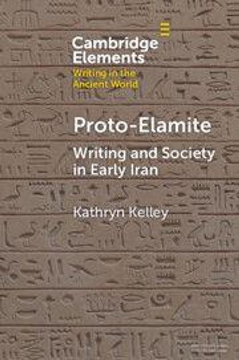 „Cambridge Elements: Writing in the Ancient World. Proto-Elamite: Writing and Society in Early Iran. Kathryn Kelley.“ Hintergrund: Alte Schriftzeichen auf braunem Stein.