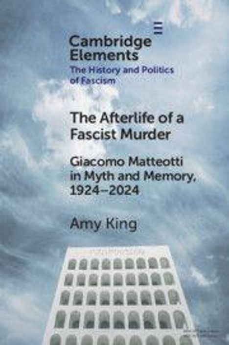"Cambridge Elements: The History and Politics of Fascism; The Afterlife of a Fascist Murder; Amy King." Gebäude vor blauem Himmel.