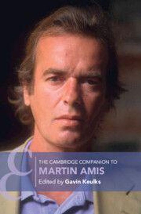 "The Cambridge Companion to Martin Amis, Edited by Gavin Keulks." Ein Mann mit ernstem Blick im Vordergrund.