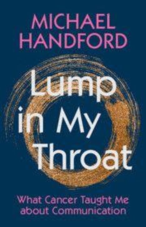 Titel: "Lump in My Throat". Autor: Michael Handford. Untertitel: "What Cancer Taught Me about Communication". Kreisform im Hintergrund.