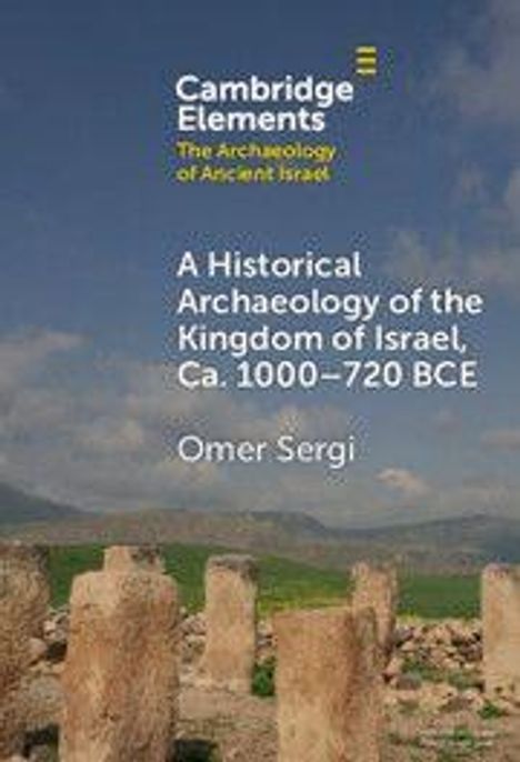 "Cambridge Elements: The Archaeology of Ancient Israel. A Historical Archaeology of the Kingdom of Israel, Ca. 1000–720 BCE. Omer Sergi." Im Hintergrund sind alte Steinsäulen auf einer Wiese vor einem Berg.
