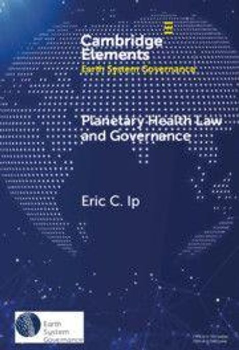 „Cambridge Elements: Earth System Governance. Planetary Health Law and Governance. Eric C. Ip.“ Punkteweltkugel-Hintergrund.