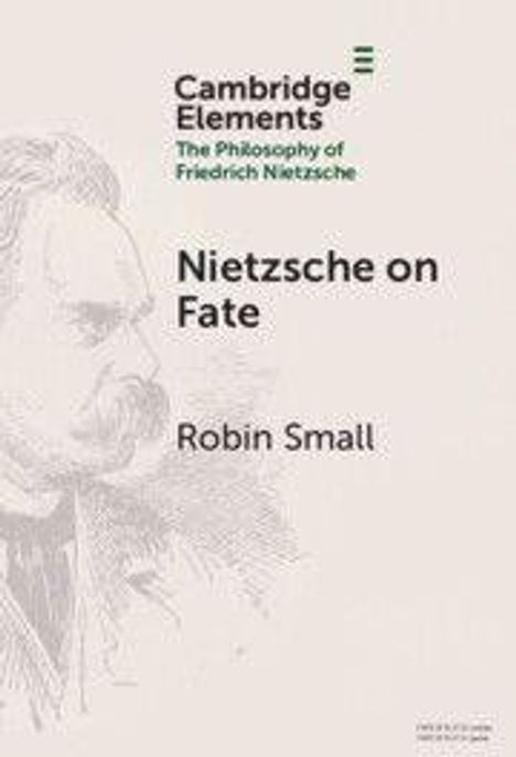 Text: "Cambridge Elements. The Philosophy of Friedrich Nietzsche. Nietzsche on Fate. Robin Small." Links ist eine Skizze von Nietzsche.