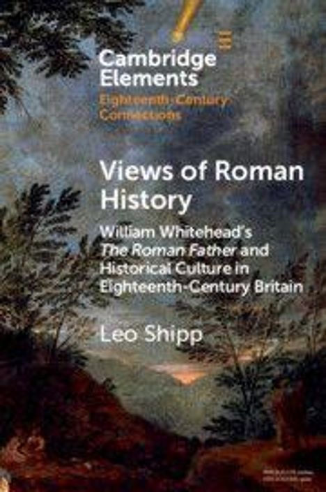 Text: Cambridge Elements, Views of Roman History, William Whitehead’s The Roman Father, Leo Shipp.  
Hintergrund: Landschaftsgemälde.
