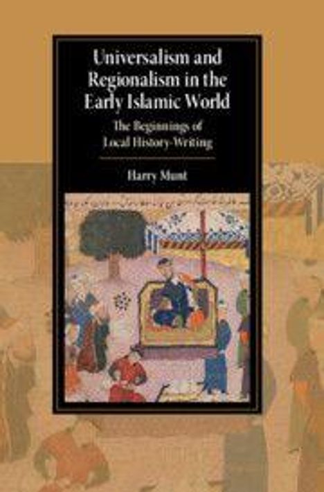 Text: "Universalism and Regionalism in the Early Islamic World: The Beginnings of Local History-Writing" von Harry Munt. Illustration: Historische Szene mit Menschen in traditioneller Kleidung unter Bäumen.