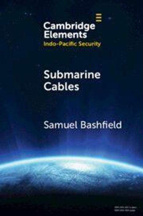 "Cambridge Elements Indo-Pacific Security Submarine Cables Samuel Bashfield" vor blauem Weltraum und Erdsilhouette.