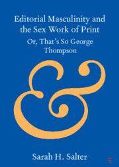 Text: "Editorial Masculinity and the Sex Work of Print Or, That's So George Thompson" von Sarah H. Salter. Großes "&"-Symbol.