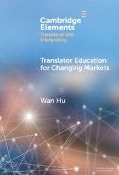 "Cambridge Elements: Translation and Interpreting. Translator Education for Changing Markets. Wan Hu." Hintergrund: geometrische Muster und dezente Farben.