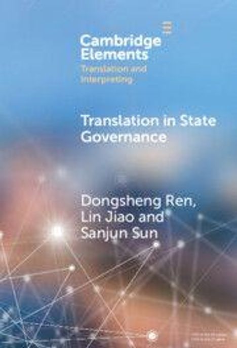 „Cambridge Elements Translation and Interpreting. Translation in State Governance“ von Dongsheng Ren, Lin Jiao und Sanjun Sun.