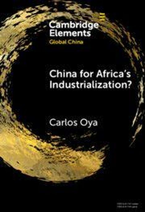 Text: "Cambridge Elements, Global China. China for Africa's Industrialization? Carlos Oya." Schwarzes Cover mit goldenem Kreis.