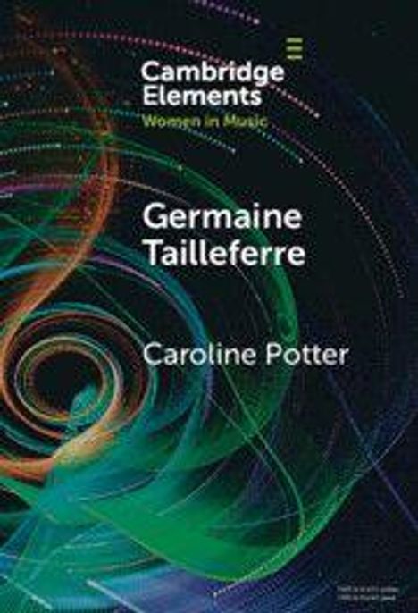 "Cambridge Elements Women in Music, Germaine Tailleferre, Caroline Potter." Abstrakte, wirbelnde grüne und blaue Muster.