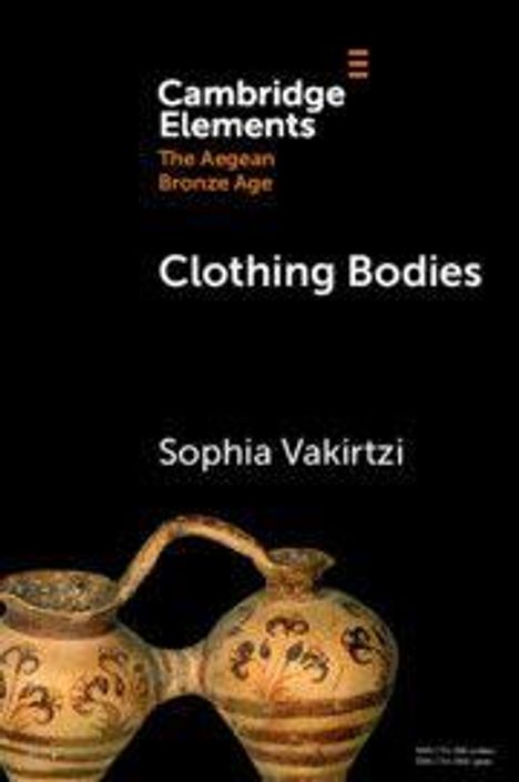 Text: "Cambridge Elements: The Aegean Bronze Age. Clothing Bodies. Sophia Vakirtzi." Zwei verzierte, antike Krüge.