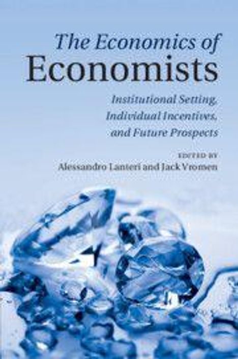 Titel: The Economics of Economists. Thema: Institutionen, Anreize, Aussichten. Herausgeber: Alessandro Lanteri, Jack Vromen.