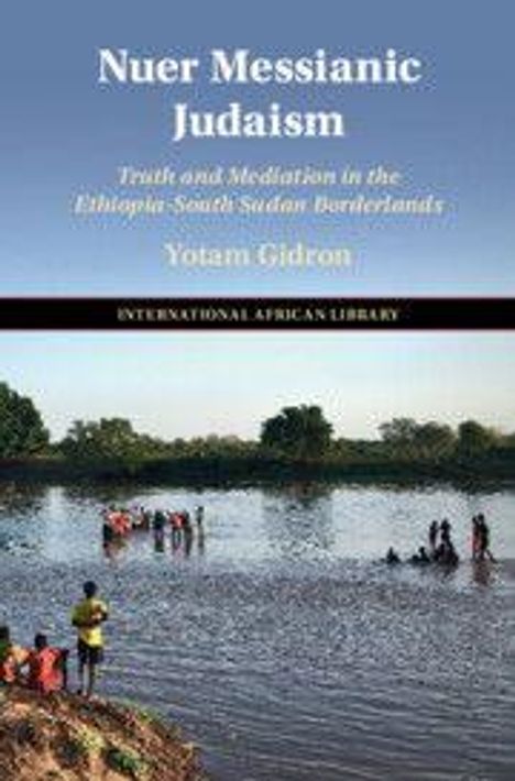„Nuer Messianic Judaism: Truth and Mediation in the Ethiopia-South Sudan Borderlands“ von Yotam Gidron. Menschen an einem Fluss.