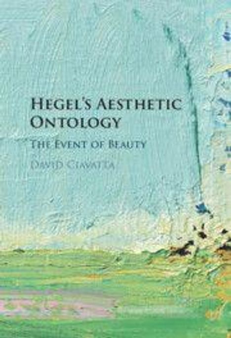 „Hegel's Aesthetic Ontology: The Event of Beauty“ von David Ciavatta. Abstrakte Malerei in Grün- und Blautönen.