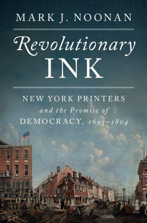 "Mark J. Noonan, Revolutionary Ink: New York Printers and the Promise of Democracy, 1693–1804." Historisches Straßenbild.
