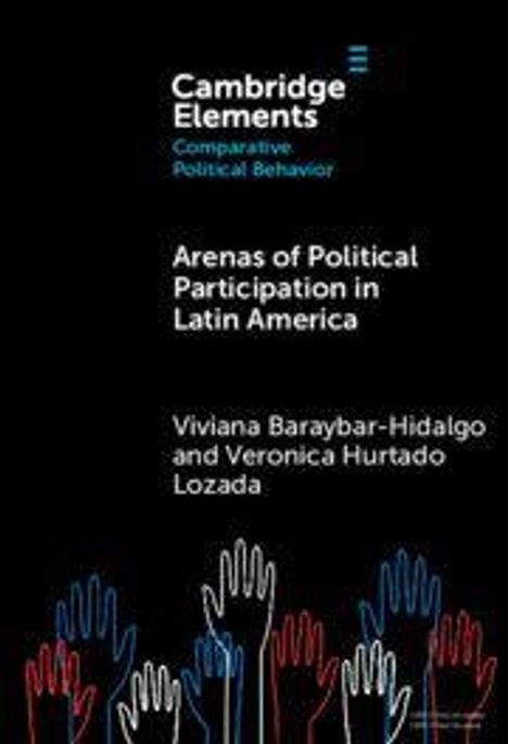 "Cambridge Elements: Comparative Political Behavior. Arenas of Political Participation in Latin America. Viviana Baraybar-Hidalgo and Veronica Hurtado Lozada." Bunte Hände unten.