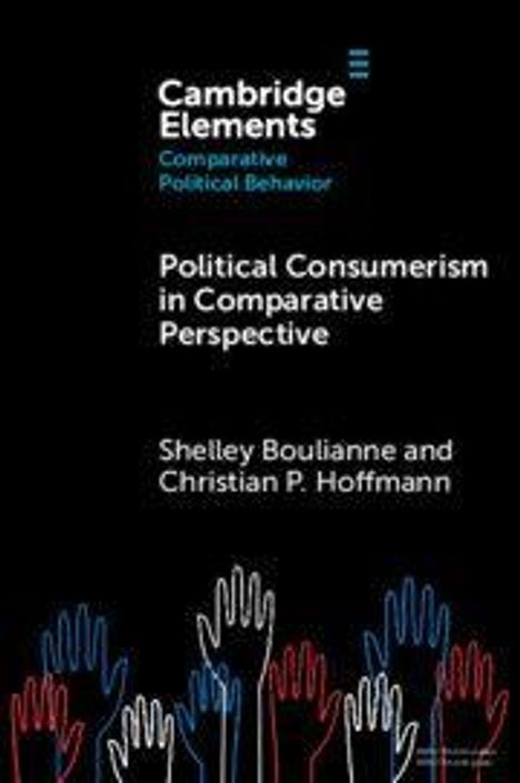 "Cambridge Elements: Comparative Political Behavior. Political Consumerism in Comparative Perspective. Shelley Boulianne and Christian P. Hoffmann." Verschiedene farbige Hände sind nach oben gestreckt.