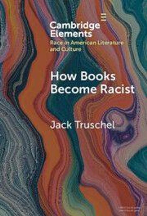 "Cambridge Elements: Race in American Literature and Culture. How Books Become Racist. Jack Truschel." Abstrakte, wellenförmige Farbverläufe.