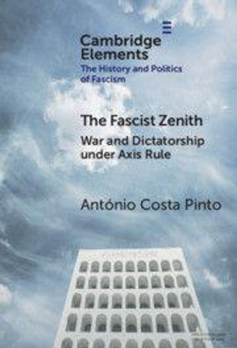 "Cambridge Elements: The History and Politics of Fascism. The Fascist Zenith: War and Dictatorship Under Axis Rule" von António Costa Pinto. Oben Wolken, unten ein modernistisches Gebäude mit Bögen.