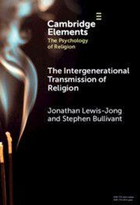 Cambridge Elements: The Psychology of Religion. The Intergenerational Transmission of Religion von Lewis-Jong und Bullivant.
