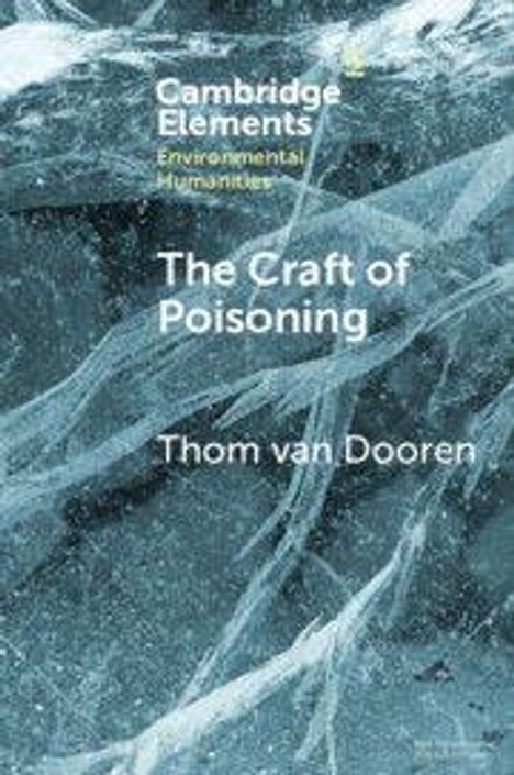 Oben: "Cambridge Elements, Environmental Humanities". 
Mitte: "The Craft of Poisoning". 
Unten: "Thom van Dooren". 
Hintergrund: Eisstruktur.