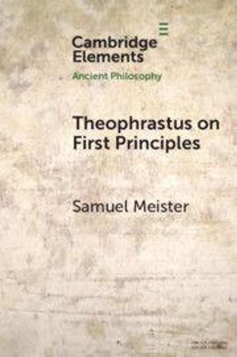 "Cambridge Elements: Ancient Philosophy. Theophrastus on First Principles von Samuel Meister." Schlichtes, beiges Muster.