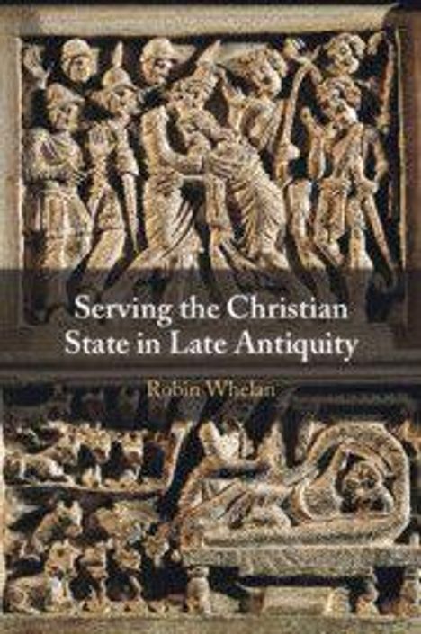 "Serving the Christian State in Late Antiquity" von Robin Whelan. Reliefs mit Szenen aus der Spätantike, viele Figuren.