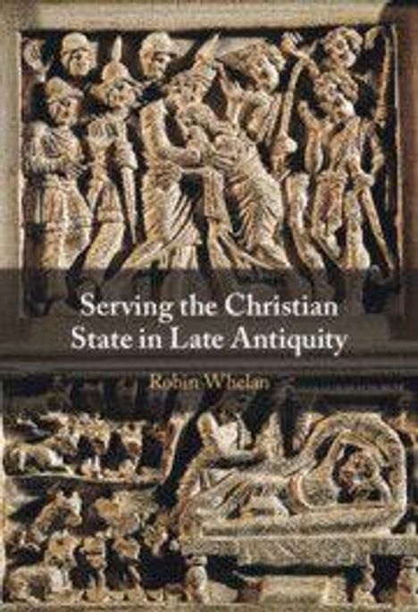 Text: "Serving the Christian State in Late Antiquity" und "Robin Whelan". Relief mit antiken Figuren, komplexes Design.