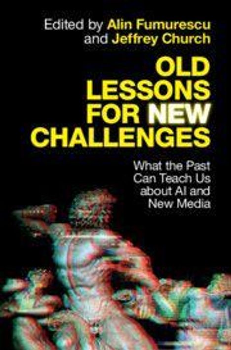 Text: "OLD LESSONS FOR NEW CHALLENGES. What the Past Can Teach Us about AI and New Media. Edited by Alin Fumurescu and Jeffrey Church." Hintergrund: Verschwommene Figuren in Bewegung.