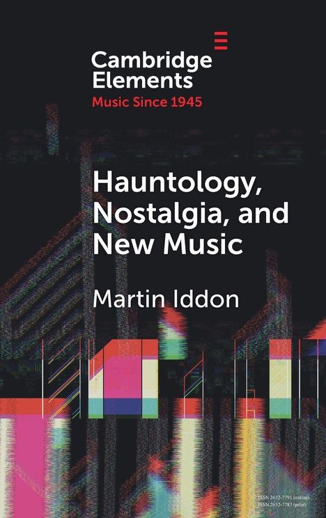 "Cambridge Elements. Music Since 1945. Hauntology, Nostalgia, and New Music. Martin Iddon." Hintergrund: Abstrakte Formen.