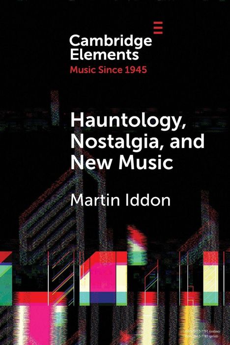 "Cambridge Elements. Music Since 1945. Hauntology, Nostalgia, and New Music. Martin Iddon." Bunte geometrische Muster.