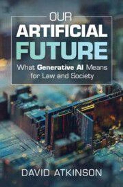 "Our Artificial Future: What Generative AI Means for Law and Society" von David Atkinson. Futuristisch-technisches Design.