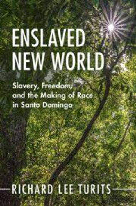 Text: "ENSLAVED NEW WORLD. Slavery, Freedom, and the Making of Race in Santo Domingo. Richard Lee Turits." Hintergrund: Baumkronen.
