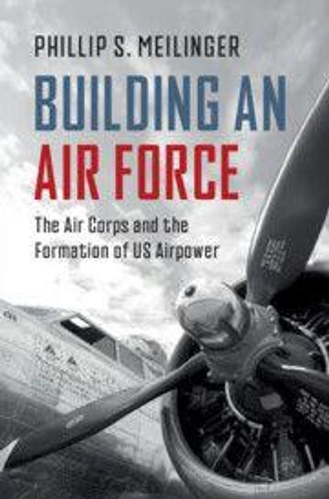 Text: "Phillip S. Meilinger, Building an Air Force, The Air Corps and the Formation of US Airpower". Flugzeugpropeller im Vordergrund.