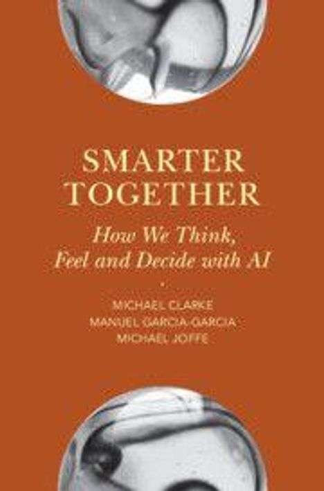 „Smarter Together: How We Think, Feel and Decide with AI“ von Michael Clarke, Manuel Garcia-Garcia, Michael Joffe. Cover mit abstrakten Mustern.