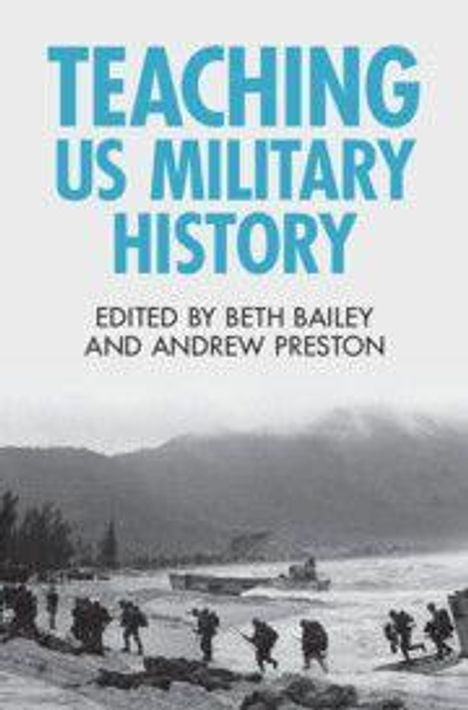 „TEACHING US MILITARY HISTORY“, bearbeitet von Beth Bailey und Andrew Preston. Schwarz-weißes Foto von Soldaten am Strand.