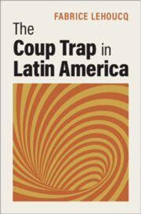 Text: "The Coup Trap in Latin America" von Fabrice Lehoucq. Grafik: Spiralförmiges, orangenes Muster.