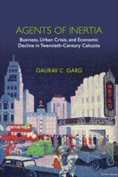 „Agents of Inertia: Business, Urban Crisis, and Economic Decline in Twentieth-Century Calcutta“ von Gaurav C. Garg. Illustration mit Stadtszene und Verkehr.