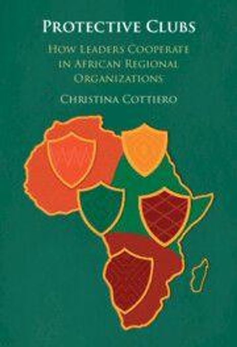 "Protective Clubs: How Leaders Cooperate in African Regional Organizations. Christina Cotiero." Afrikakarte mit Schilden.