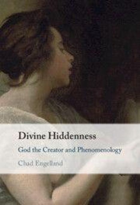 Text: "Divine Hiddenness: God the Creator and Phenomenology" von Chad Engelland. Gemälde einer Frau in Seitenansicht.
