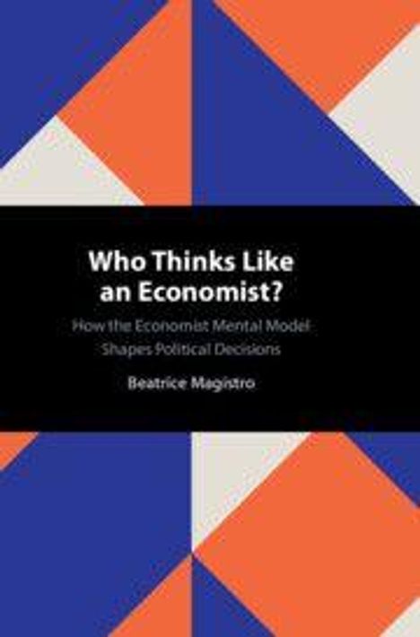 „Who Thinks Like an Economist? How the Economist Mental Model Shapes Political Decisions“ von Beatrice Magistro. Geometrisches Muster in Blau, Weiß, Orange.