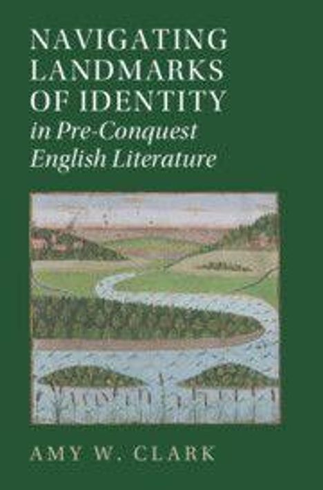 "NAVIGATING LANDMARKS OF IDENTITY in Pre-Conquest English Literature, Amy W. Clark." Illustration: Flusslandschaft.