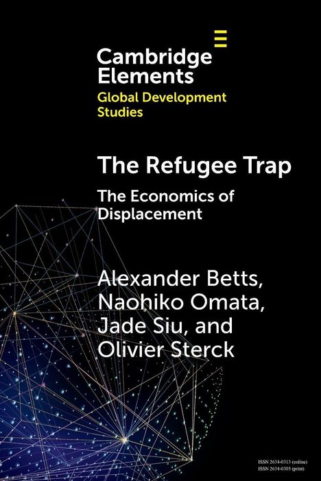 "Cambridge Elements: Global Development Studies. 'The Refugee Trap: The Economics of Displacement.' Autoren: Alexander Betts, Naohiko Omata, Jade Siu, Olivier Sterck. Illustriertes Cover mit Netzwerk-Grafik."