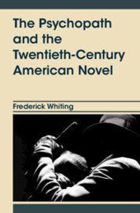 "The Psychopath and the Twentieth-Century American Novel" von Frederick Whiting. Unterer Teil zeigt ein schwarz-weißes Bild eines Mannes im Hut.