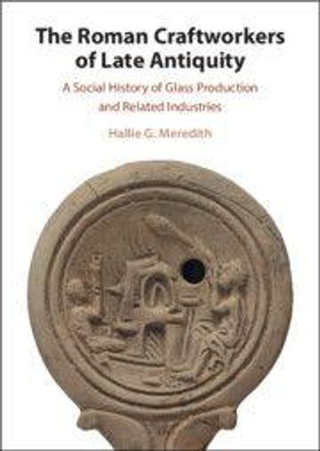 Text: "The Roman Craftworkers of Late Antiquity: A Social History of Glass Production and Related Industries" von Hallie G. Meredith. Darunter ein antiker Glasobjekt.