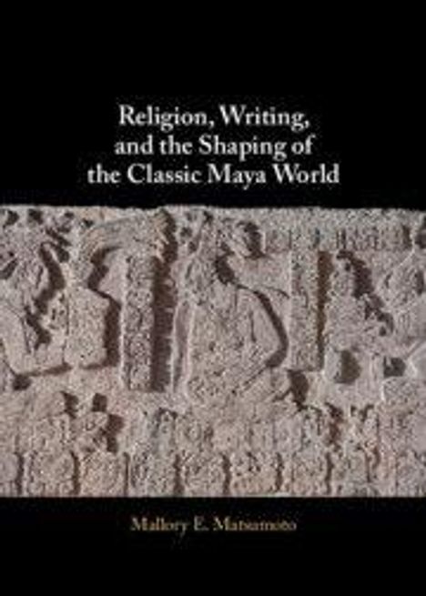 "Religion, Writing, and the Shaping of the Classic Maya World" von Mallory E. Matsumoto. Relief mit Maya-Glyphen.
