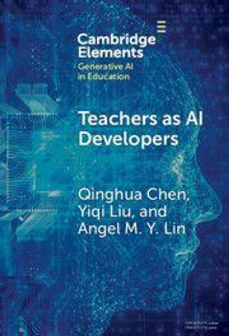 Cambridge Elements: Teachers as AI Developers von Qinghua Chen, Yiqi Liu, Angel M.Y. Lin. Silhouette eines digital strukturierten Gesichts.
